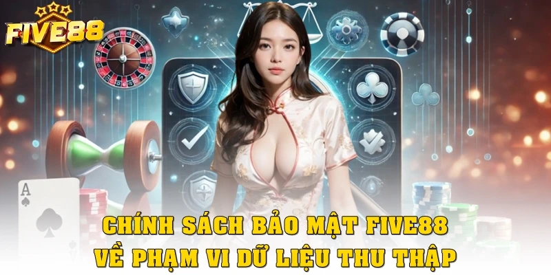 Chính sách bảo mật Five88 về phạm vi dữ liệu thu thập