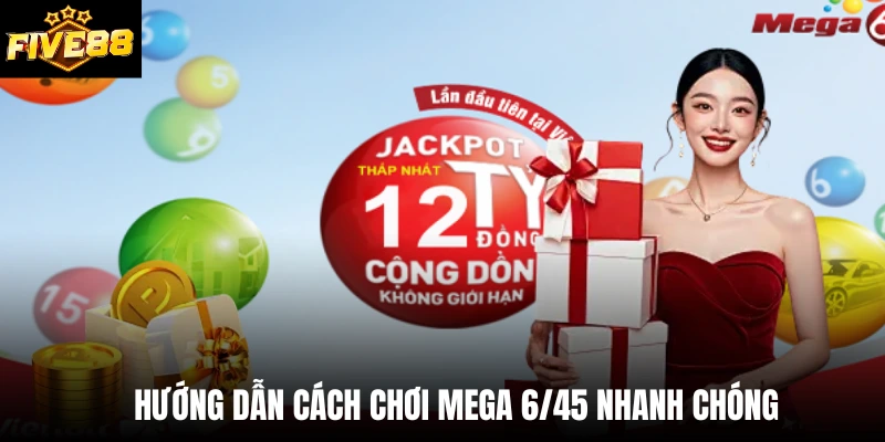 Hướng dẫn cách chơi Mega 6/45 nhanh chóng
