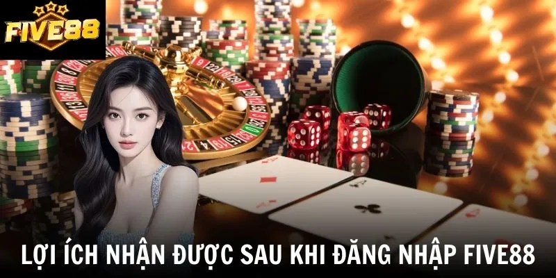 Lợi ích nhận được sau khi đăng nhập Five88