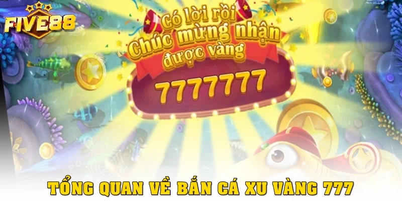 Tổng quan về bắn cá đổi thưởng xu vàng 777