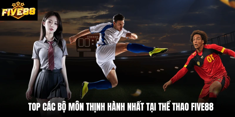 Top các bộ môn thịnh hành nhất tại thể thao Five88